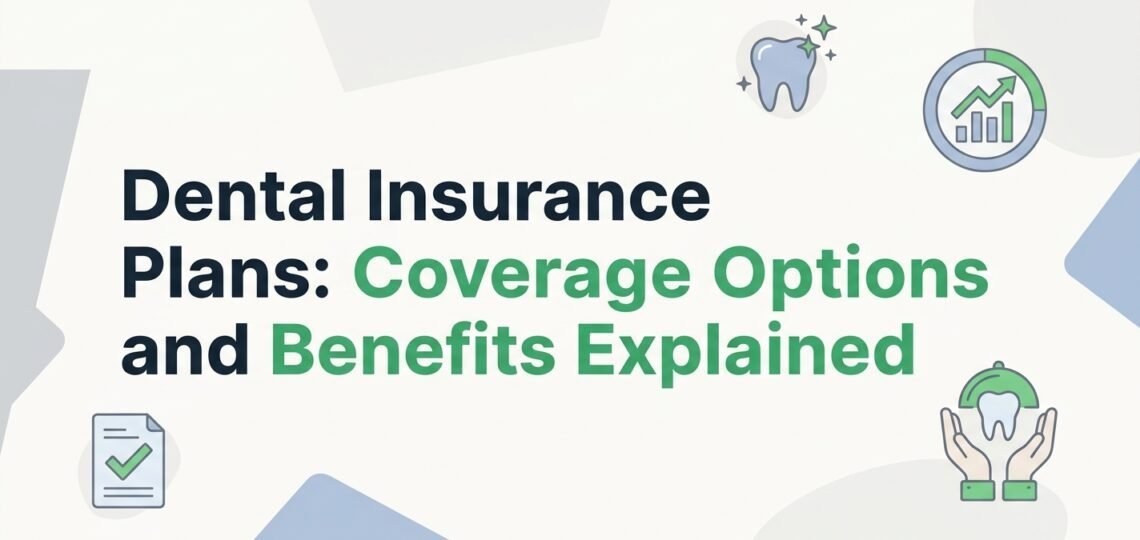Dental Insurance Plans: Coverage Options and Benefits Explained
