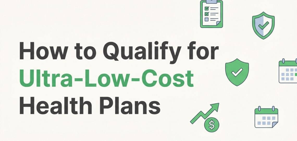 How to Qualify for Ultra-Low-Cost Health Plans